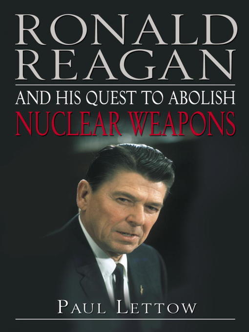 Title details for Ronald Reagan and His Quest to Abolish Nuclear Weapons by Paul Lettow - Available